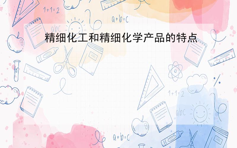 精细化工和精细化学产品的特点