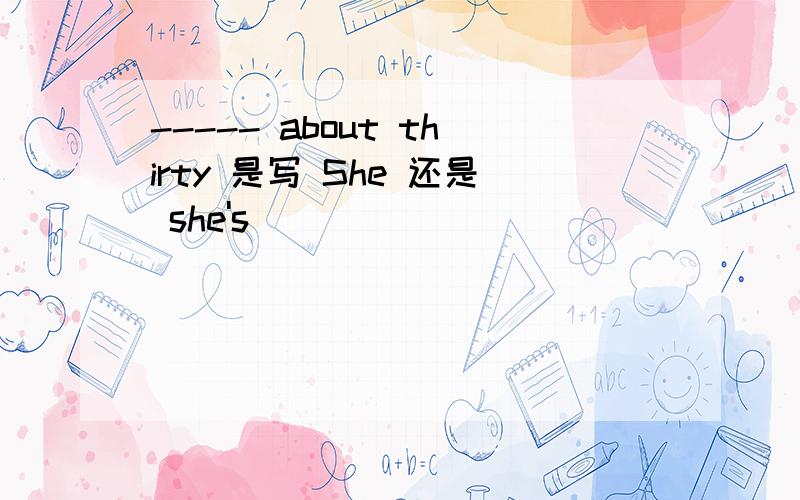 ----- about thirty 是写 She 还是 she's