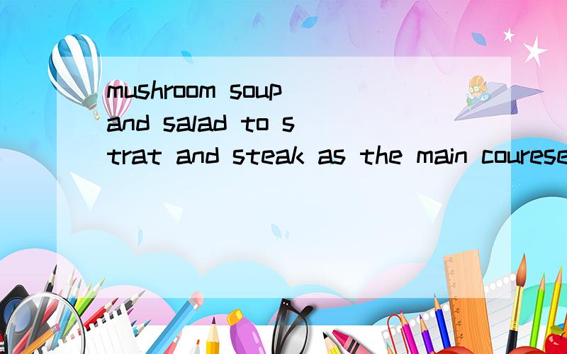 mushroom soup and salad to strat and steak as the main courese牛肉5分熟是说 medium 那8分熟 怎么说?eighty percent?