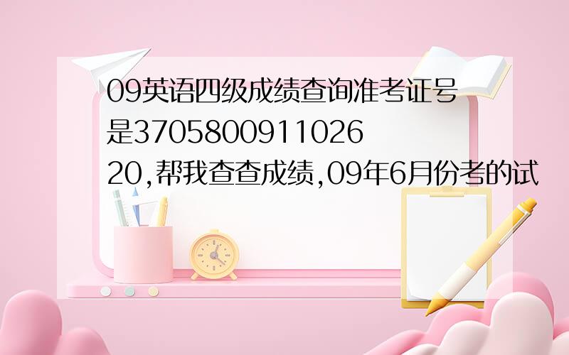 09英语四级成绩查询准考证号是370580091102620,帮我查查成绩,09年6月份考的试