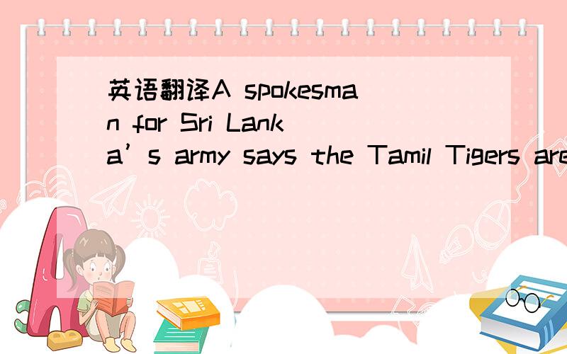 英语翻译A spokesman for Sri Lanka’s army says the Tamil Tigers are now confined to a patch of some 300 square kilometres.怎么翻译呢?