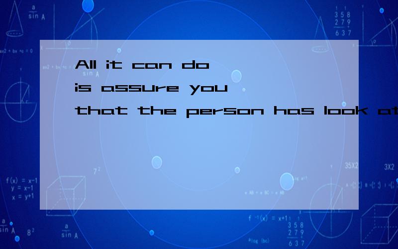 All it can do is assure you that the person has look at the first screen .为什么can do是动词后还加上is这个动词,请赐教