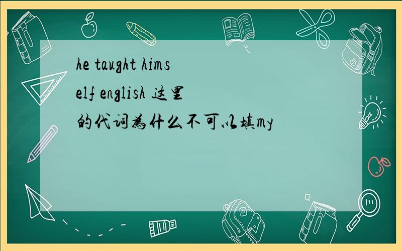 he taught himself english 这里的代词为什么不可以填my