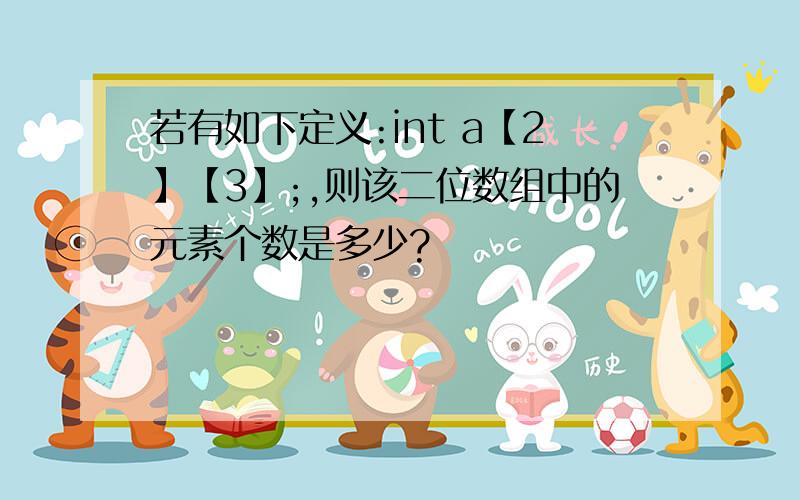 若有如下定义:int a【2】【3】;,则该二位数组中的元素个数是多少?