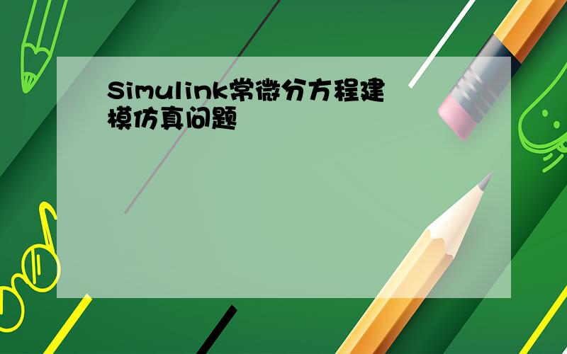 Simulink常微分方程建模仿真问题