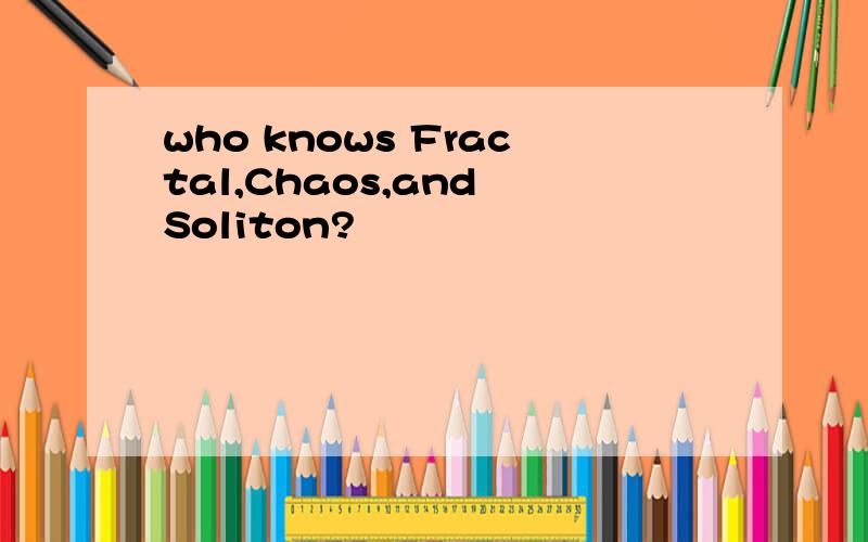 who knows Fractal,Chaos,and Soliton?