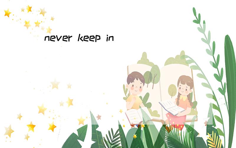 never keep in