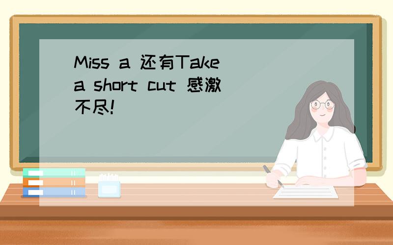 Miss a 还有Take a short cut 感激不尽!