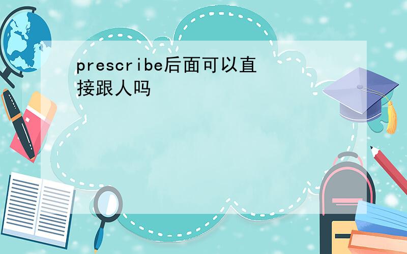 prescribe后面可以直接跟人吗