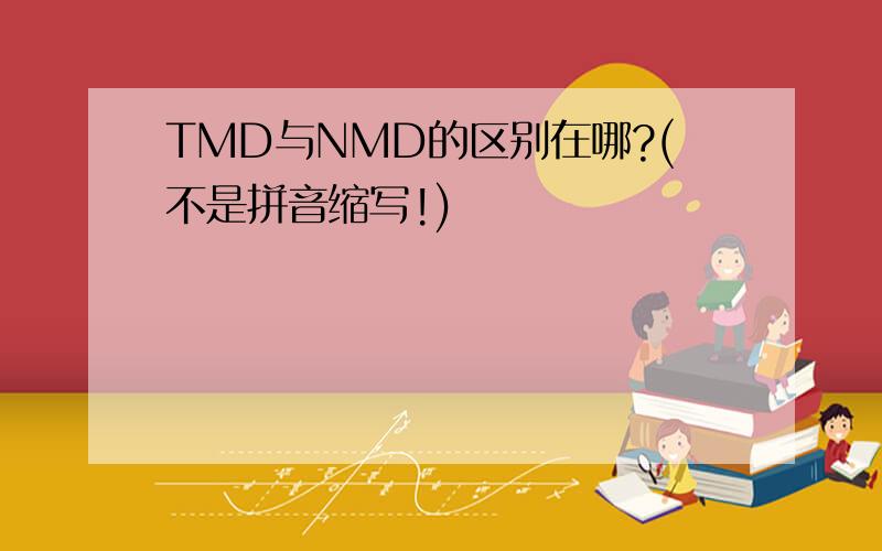 TMD与NMD的区别在哪?(不是拼音缩写!)