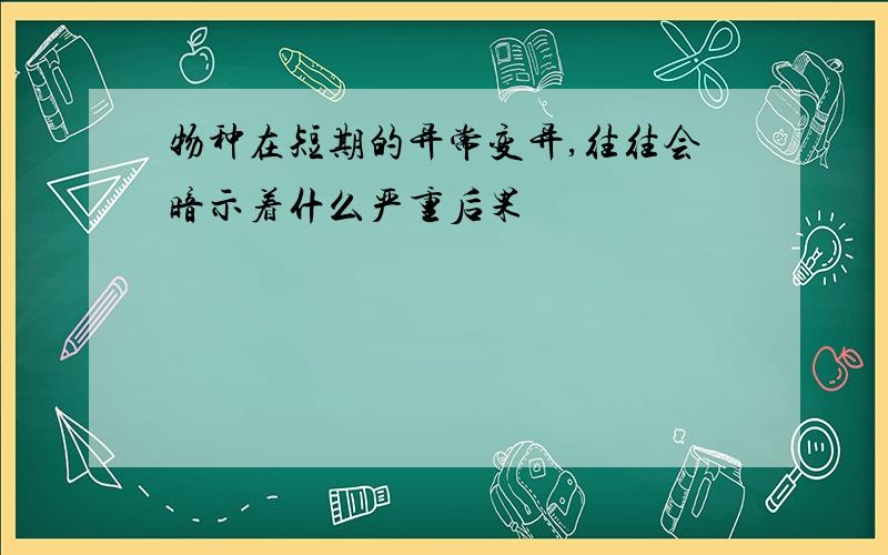 物种在短期的异常变异,往往会暗示着什么严重后果