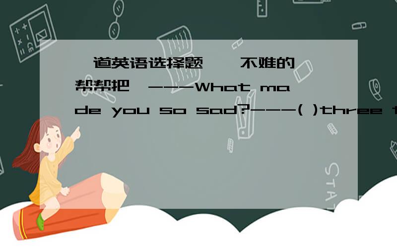 一道英语选择题``不难的``帮帮把`---What made you so sad?---( )three tickets to the pop music concert.A.losing B.Because of losing 我觉得好像B也行``是不是Because of只能接名词呢`?Thanks a lot!``是不是because of 只能接