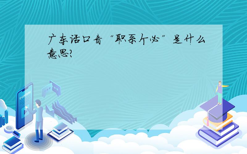 广东话口音“职系个必”是什么意思?