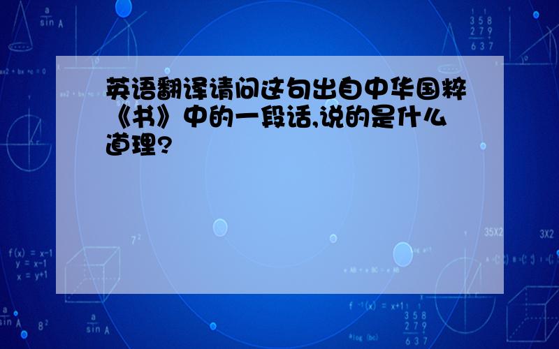 英语翻译请问这句出自中华国粹《书》中的一段话,说的是什么道理?