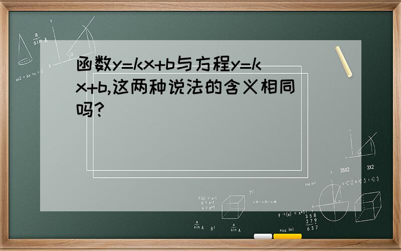 函数y=kx+b与方程y=kx+b,这两种说法的含义相同吗?