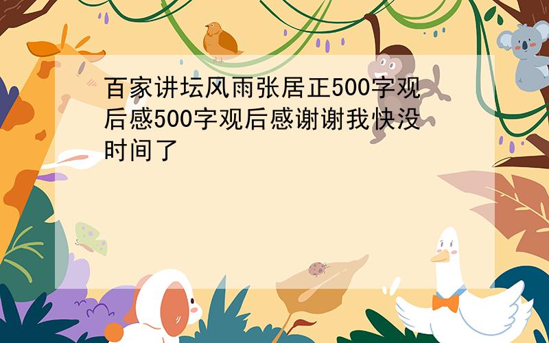 百家讲坛风雨张居正500字观后感500字观后感谢谢我快没时间了