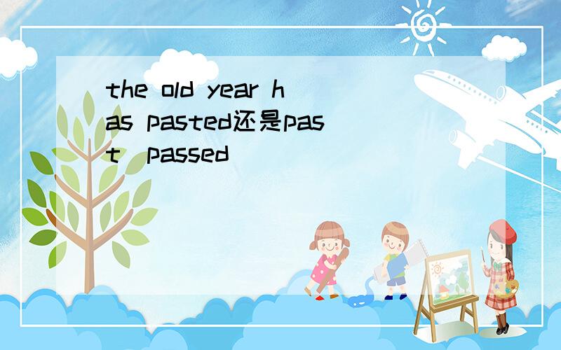 the old year has pasted还是past\passed