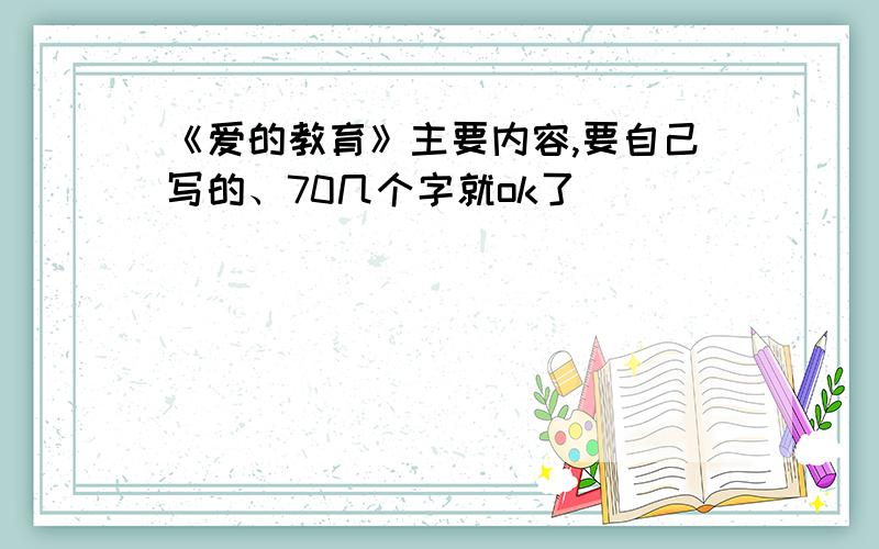 《爱的教育》主要内容,要自己写的、70几个字就ok了