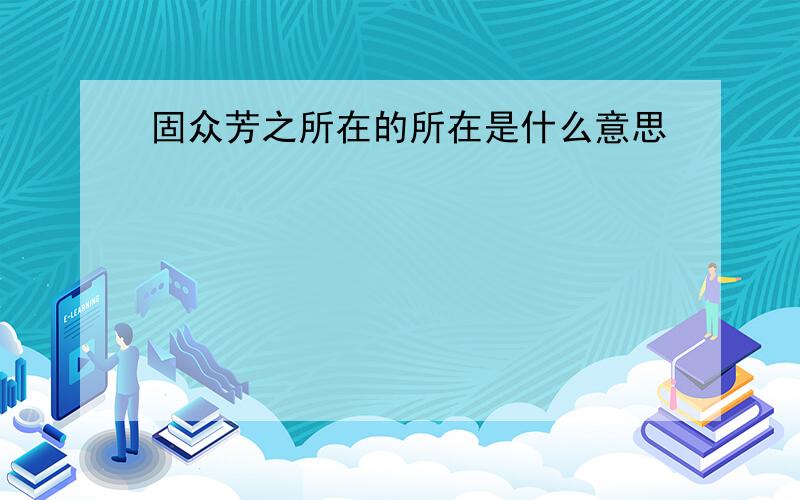 固众芳之所在的所在是什么意思