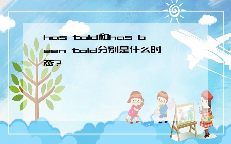 has told和has been told分别是什么时态?