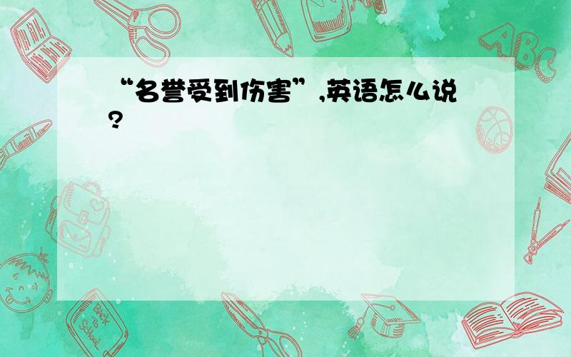 “名誉受到伤害”,英语怎么说?