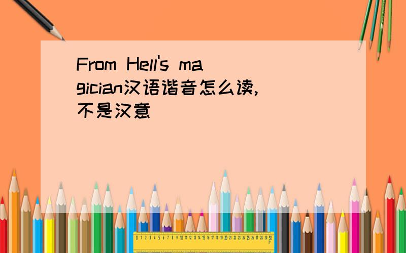 From Hell's magician汉语谐音怎么读,不是汉意