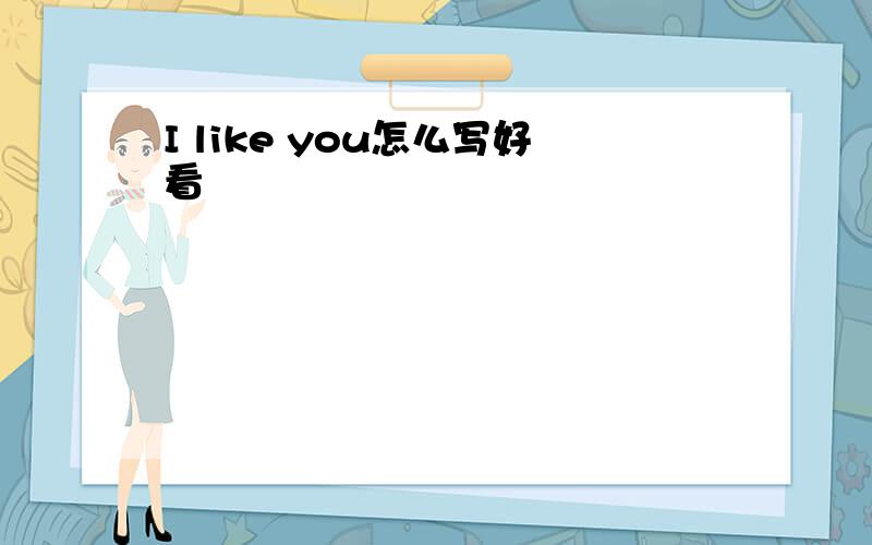 I like you怎么写好看