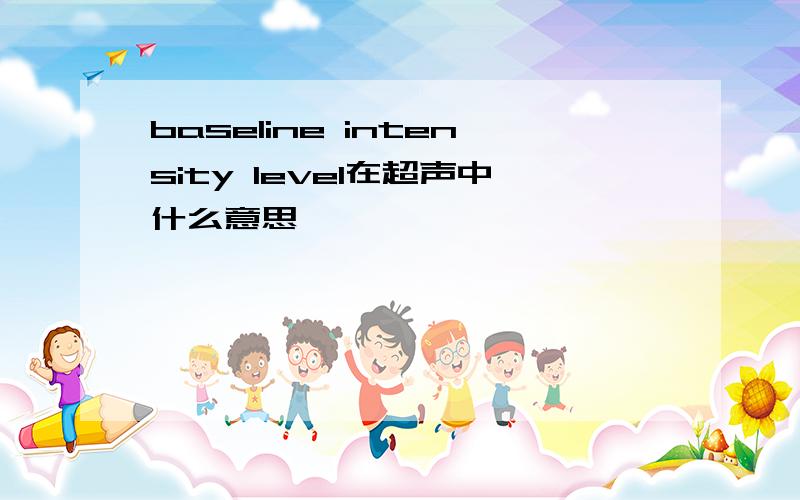 baseline intensity level在超声中什么意思