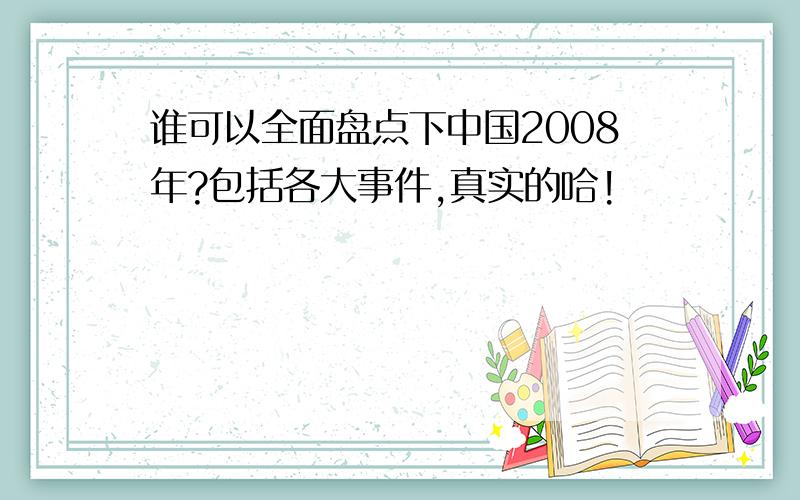 谁可以全面盘点下中国2008年?包括各大事件,真实的哈!