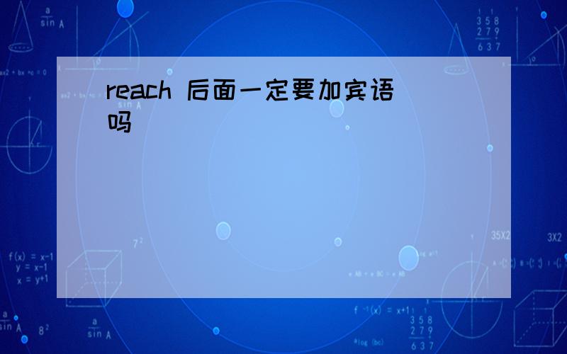 reach 后面一定要加宾语吗