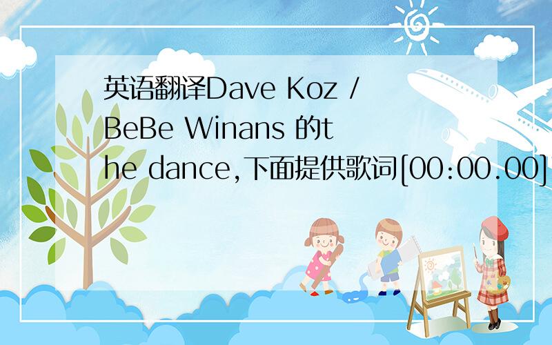 英语翻译Dave Koz /BeBe Winans 的the dance,下面提供歌词[00:00.00]The Dance[00:06.00]Westlife[00:18.28]Shane:[00:18.39]Looking back[00:21.84]on the memory of[00:25.97]the dance we shared[00:29.23]'neath the stars above.[00:33.14]For a moment