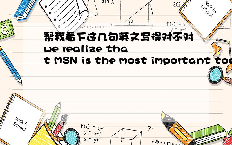 帮我看下这几句英文写得对不对we realize that MSN is the most important tool of Macao teenagers,and they use it almost everyday