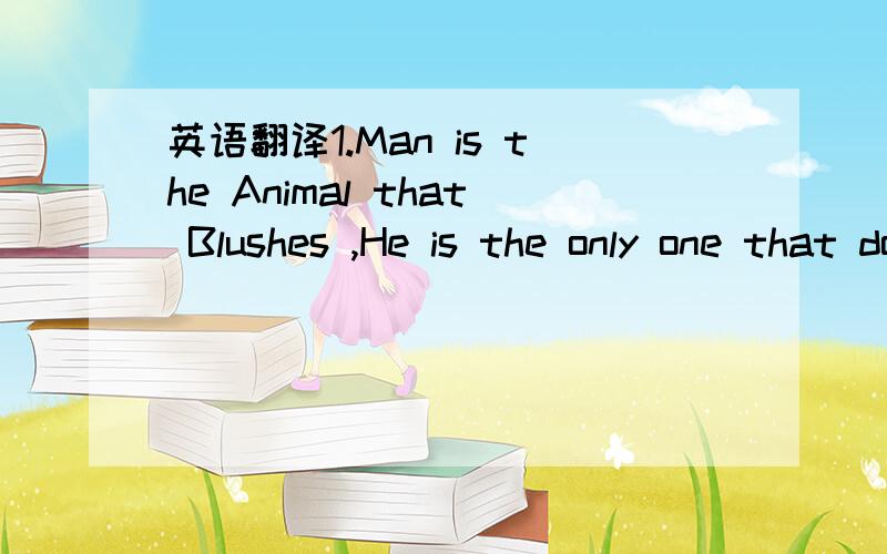 英语翻译1.Man is the Animal that Blushes ,He is the only one that does it ---or has occassion to.2.I doubt if there is a single person in his room who still does not owe the good doctor for a visit or two.3.There is not an acre of ground on the g