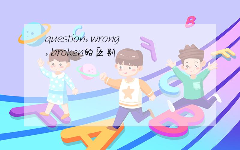 question,wrong,broken的区别