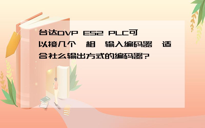 台达DVP ES2 PLC可以接几个一相一输入编码器,适合社么输出方式的编码器?