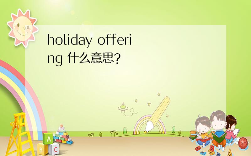 holiday offering 什么意思?