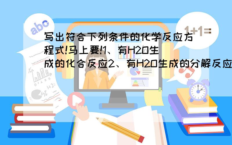 写出符合下列条件的化学反应方程式!马上要!1、有H2O生成的化合反应2、有H2O生成的分解反应3、把Cu片插入硝酸银溶液中4、有O2生成的分解反应5、有H2O生成的置换反应6、不是四种基本反应类