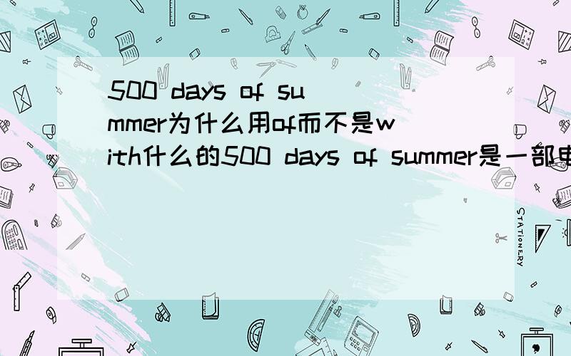 500 days of summer为什么用of而不是with什么的500 days of summer是一部电影,翻译为和萨莫的500天