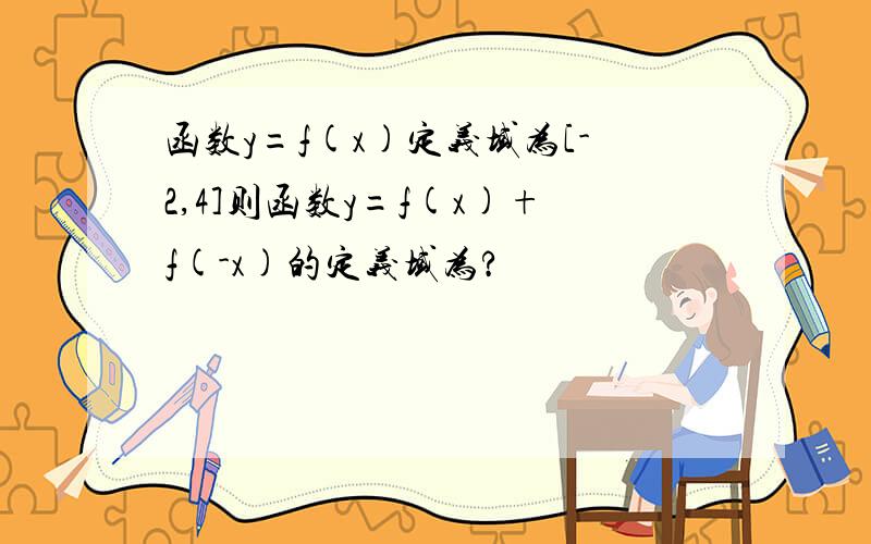 函数y=f(x)定义域为[-2,4]则函数y=f(x)+f(-x)的定义域为?