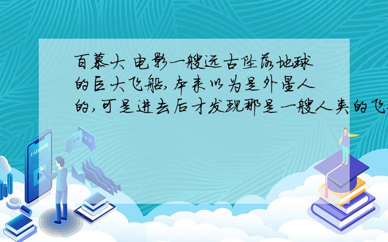 百慕大 电影一艘远古坠落地球的巨大飞船,本来以为是外星人的,可是进去后才发现那是一艘人类的飞船,里面的人全部都死了,飞船的时间有显示的是在未来飞往现代的,在里面科学家们发现了