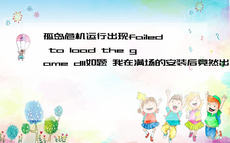 孤岛危机运行出现failed to load the game dll如题 我在满场的安装后竟然出现这么个问题我很伤心很愤怒希望有人能帮忙解决下.本人感激不敬~我要解决这个问题 不想重下=.=1楼的大大我就是游民