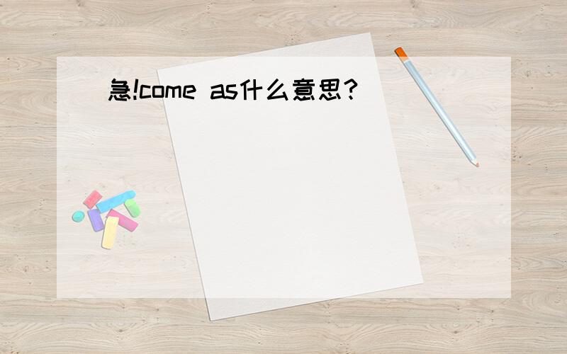 急!come as什么意思?