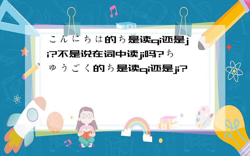 こんにちは的ち是读qi还是ji?不是说在词中读ji吗?ちゅうごく的ち是读qi还是ji?