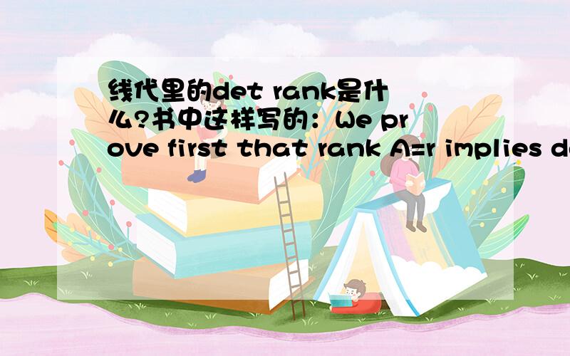 线代里的det rank是什么?书中这样写的：We prove first that rank A=r implies det rank A>=r.前面也没有看到任何关于det rank的内容,下文又说：det rank A=s implies that there exist s linearly independent rows of A.这不会