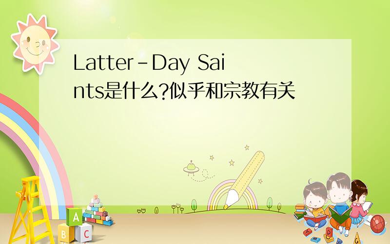 Latter-Day Saints是什么?似乎和宗教有关