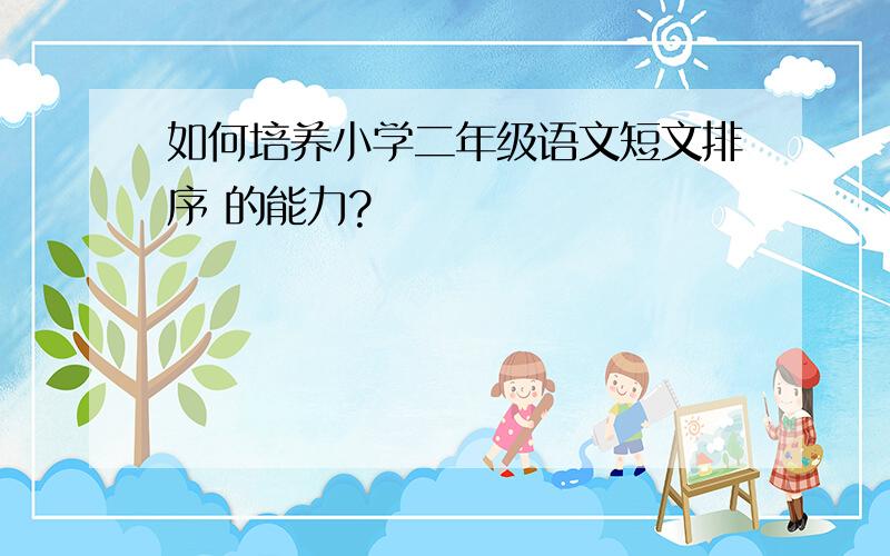 如何培养小学二年级语文短文排序 的能力?