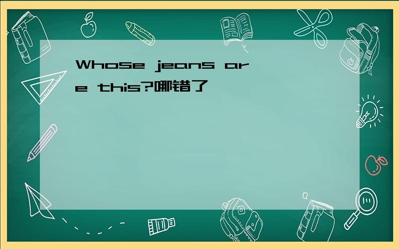 Whose jeans are this?哪错了