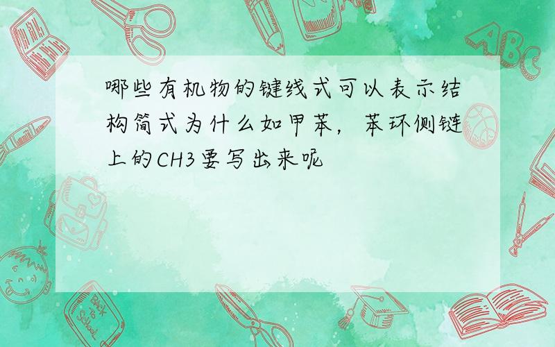 哪些有机物的键线式可以表示结构简式为什么如甲苯，苯环侧链上的CH3要写出来呢