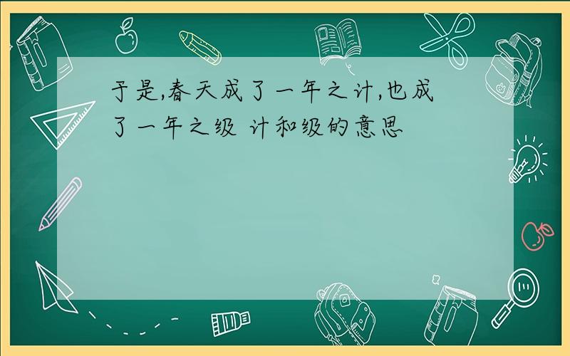 于是,春天成了一年之计,也成了一年之级 计和级的意思