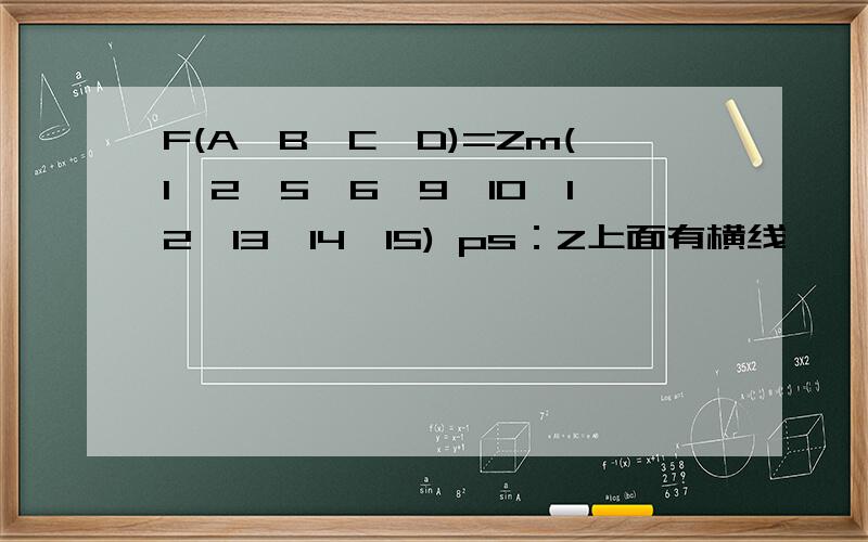 F(A,B,C,D)=Zm(1,2,5,6,9,10,12,13,14,15) ps：Z上面有横线